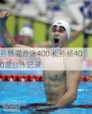 孙杨混合泳400米,孙杨400混合泳记录