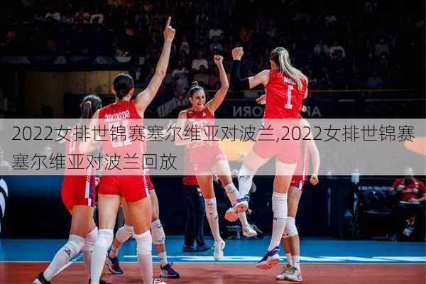 2022女排世锦赛塞尔维亚对波兰,2022女排世锦赛塞尔维亚对波兰回放