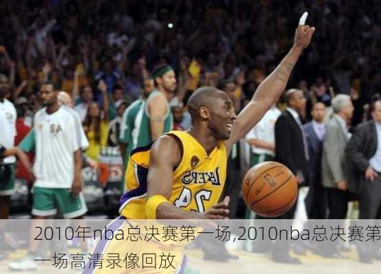 2010年nba总决赛第一场,2010nba总决赛第一场高清录像回放