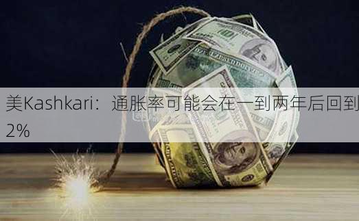 美Kashkari：通胀率可能会在一到两年后回到2%