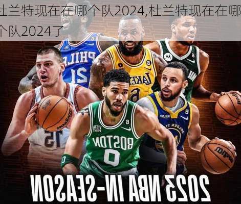 杜兰特现在在哪个队2024,杜兰特现在在哪个队2024了