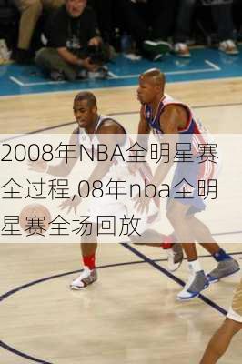 2008年NBA全明星赛全过程,08年nba全明星赛全场回放