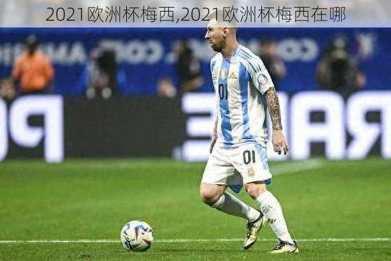 2021欧洲杯梅西,2021欧洲杯梅西在哪