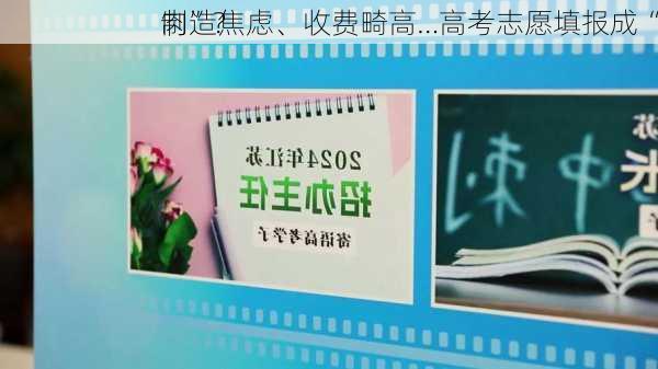 制造焦虑、收费畸高…高考志愿填报成“
肉”？