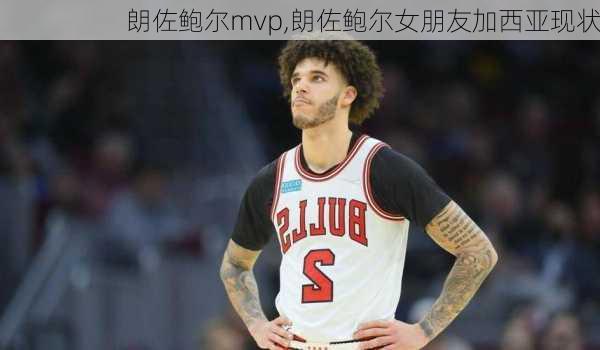 朗佐鲍尔mvp,朗佐鲍尔女朋友加西亚现状