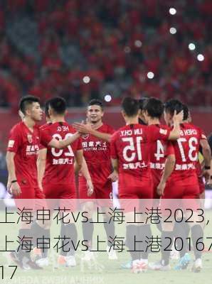 上海申花vs上海上港2023,上海申花vs上海上港2016717