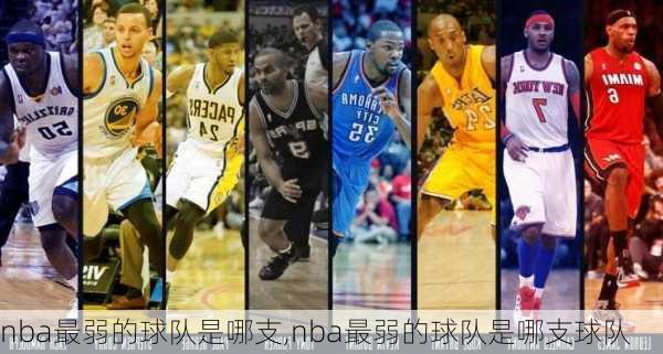 nba最弱的球队是哪支,nba最弱的球队是哪支球队