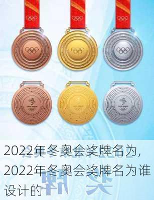 2022年冬奥会奖牌名为,2022年冬奥会奖牌名为谁设计的