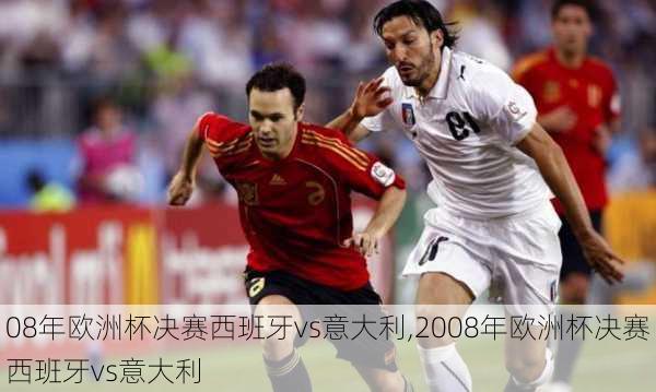 08年欧洲杯决赛西班牙vs意大利,2008年欧洲杯决赛西班牙vs意大利