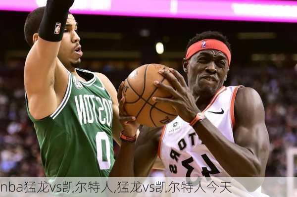 nba猛龙vs凯尔特人,猛龙vs凯尔特人今天