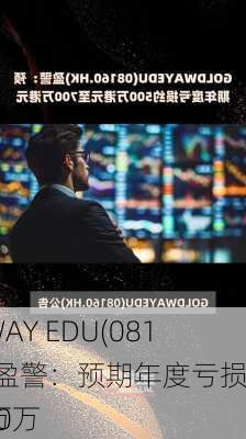 GOLDWAY EDU(08160.HK)盈警：预期年度亏损约500万
元至700万
元