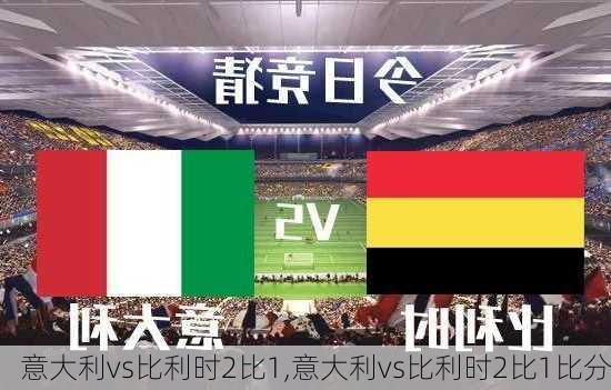 意大利vs比利时2比1,意大利vs比利时2比1比分