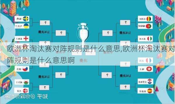 欧洲杯淘汰赛对阵规则是什么意思,欧洲杯淘汰赛对阵规则是什么意思啊