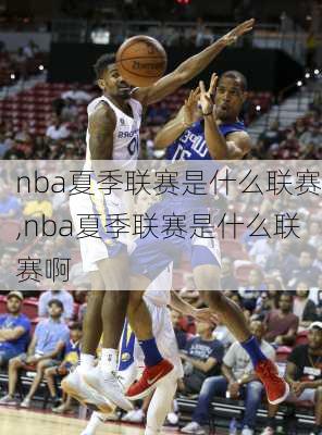 nba夏季联赛是什么联赛,nba夏季联赛是什么联赛啊