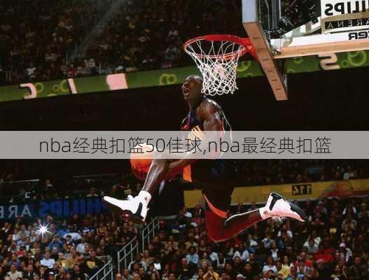 nba经典扣篮50佳球,nba最经典扣篮