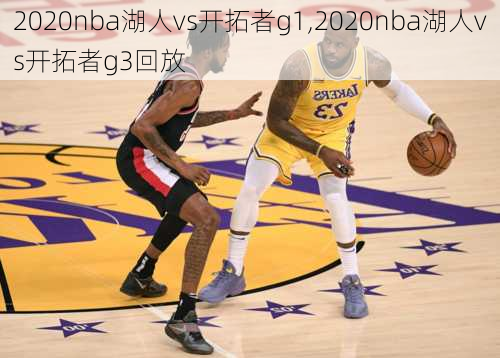 2020nba湖人vs开拓者g1,2020nba湖人vs开拓者g3回放