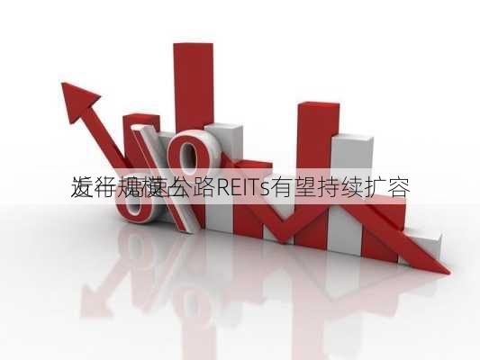 发行规模占
近半 高速公路REITs有望持续扩容