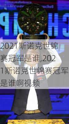 2021斯诺克世锦赛冠军是谁,2021斯诺克世锦赛冠军是谁啊视频