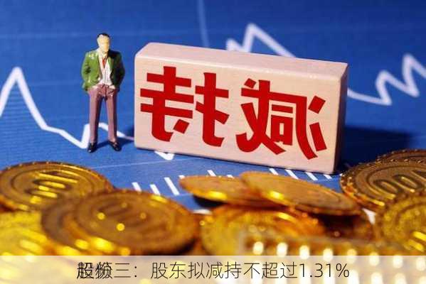 超频三：股东拟减持不超过1.31%
股份