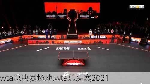 wta总决赛场地,wta总决赛2021