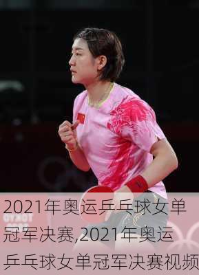 2021年奥运乒乓球女单冠军决赛,2021年奥运乒乓球女单冠军决赛视频