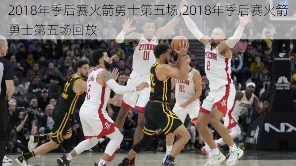 2018年季后赛火箭勇士第五场,2018年季后赛火箭勇士第五场回放