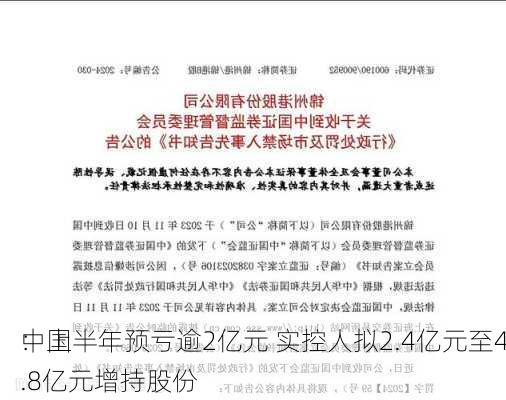 中国
：上半年预亏逾2亿元 实控人拟2.4亿元至4.8亿元增持股份