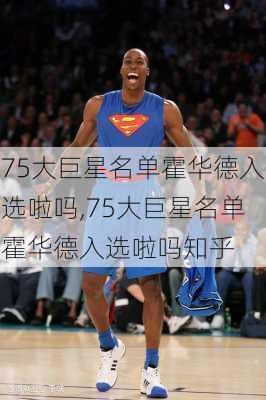 75大巨星名单霍华德入选啦吗,75大巨星名单霍华德入选啦吗知乎