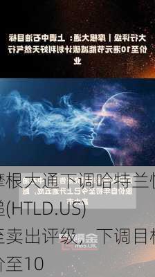 摩根大通下调哈特兰快递(HTLD.US)至卖出评级，下调目标价至10
