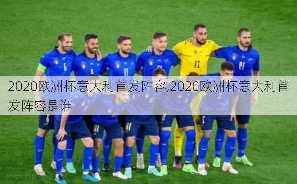 2020欧洲杯意大利首发阵容,2020欧洲杯意大利首发阵容是谁