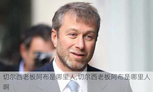 切尔西老板阿布是哪里人,切尔西老板阿布是哪里人啊