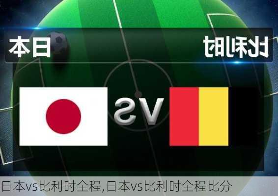 日本vs比利时全程,日本vs比利时全程比分