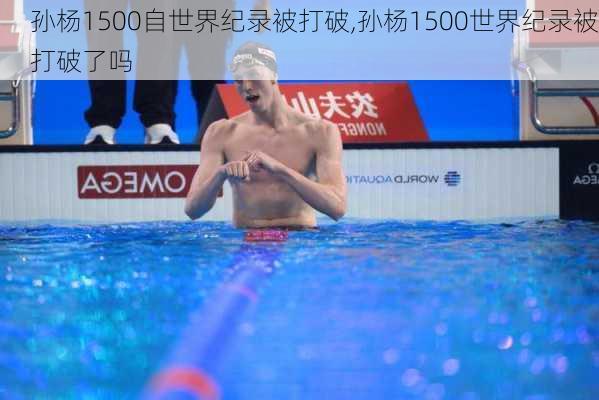 孙杨1500自世界纪录被打破,孙杨1500世界纪录被打破了吗