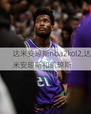 达米安琼斯nba2kol2,达米安琼斯和凯琼斯