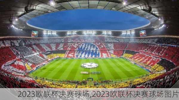 2023欧联杯决赛球场,2023欧联杯决赛球场图片