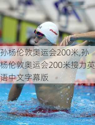 孙杨伦敦奥运会200米,孙杨伦敦奥运会200米接力英语中文字幕版