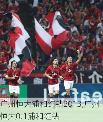 广州恒大浦和红钻2013,广州恒大0:1浦和红钻