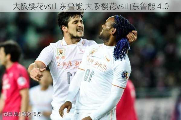 大阪樱花vs山东鲁能,大阪樱花vs山东鲁能 4:0