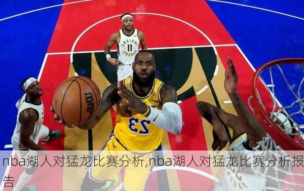 nba湖人对猛龙比赛分析,nba湖人对猛龙比赛分析报告