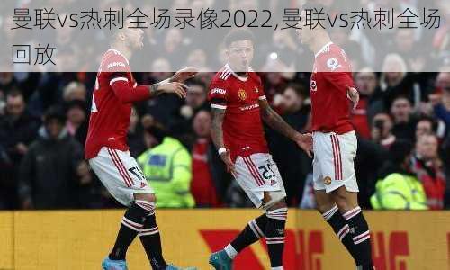 曼联vs热刺全场录像2022,曼联vs热刺全场回放