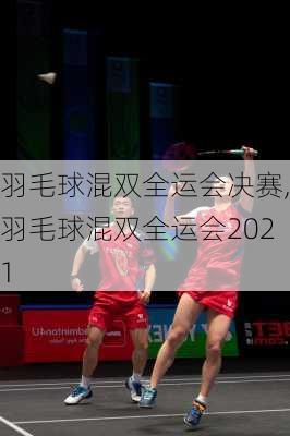 羽毛球混双全运会决赛,羽毛球混双全运会2021