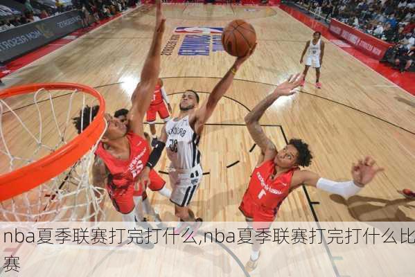 nba夏季联赛打完打什么,nba夏季联赛打完打什么比赛