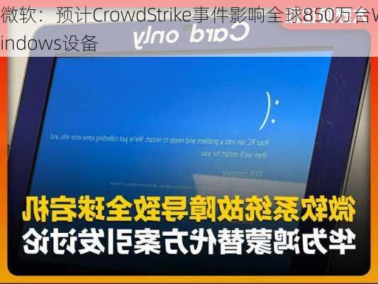 微软：预计CrowdStrike事件影响全球850万台Windows设备