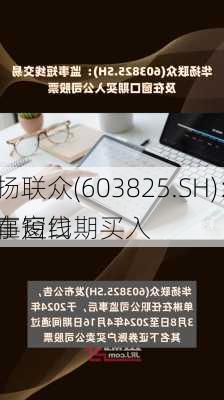 华扬联众(603825.SH)：监事短线
及在窗口期买入