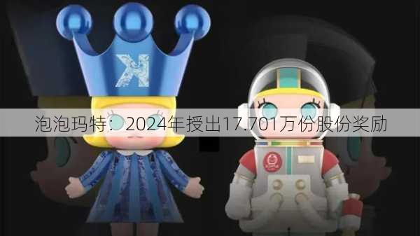 泡泡玛特：2024年授出17.701万份股份奖励