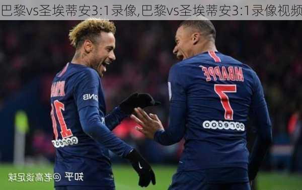 巴黎vs圣埃蒂安3:1录像,巴黎vs圣埃蒂安3:1录像视频