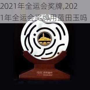 2021年全运会奖牌,2021年全运会奖牌用蓝田玉吗