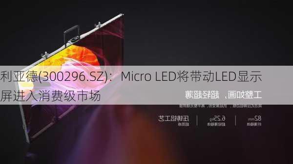 利亚德(300296.SZ)：Micro LED将带动LED显示屏进入消费级市场