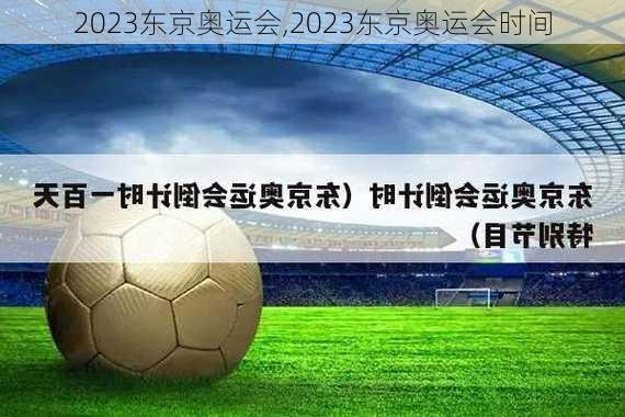 2023东京奥运会,2023东京奥运会时间