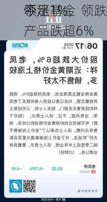 今
领涨基金
不足1%，领跌产品跌超6%